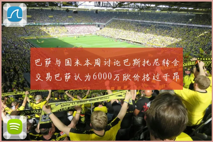 巴萨与国米本周讨论巴斯托尼转会交易巴萨认为6000万欧价格过于昂贵