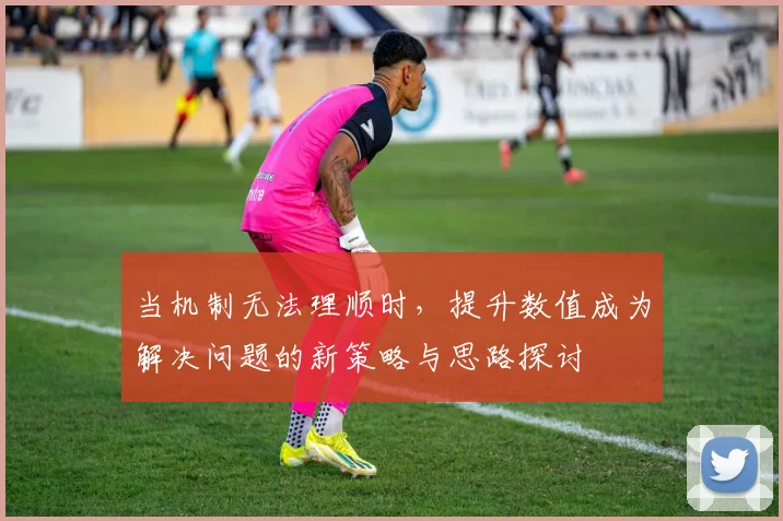 当机制无法理顺时，提升数值成为解决问题的新策略与思路探讨