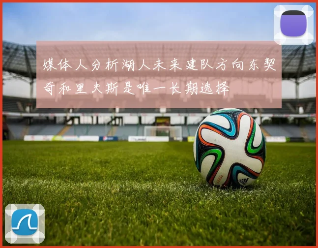 媒体人分析湖人未来建队方向东契奇和里夫斯是唯一长期选择